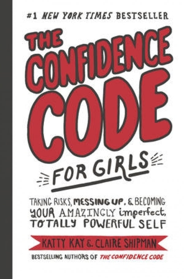Confidence Code for Girls: Taking Risks, Messing Up, and Becoming Your Amazingly Imperfect, Totally Powerful Self