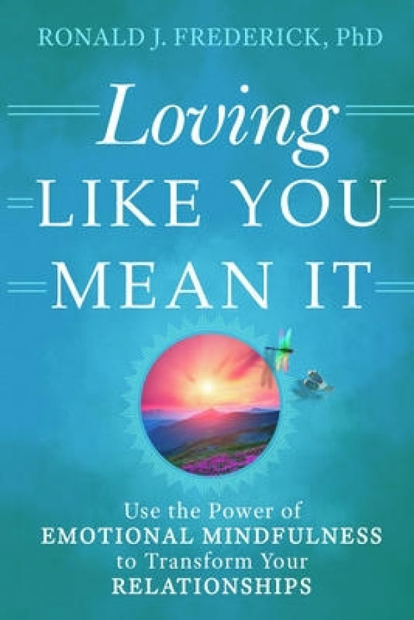 Loving Like You Mean It: Use the Power of Emotional Mindfulness to Transform Your Relationships