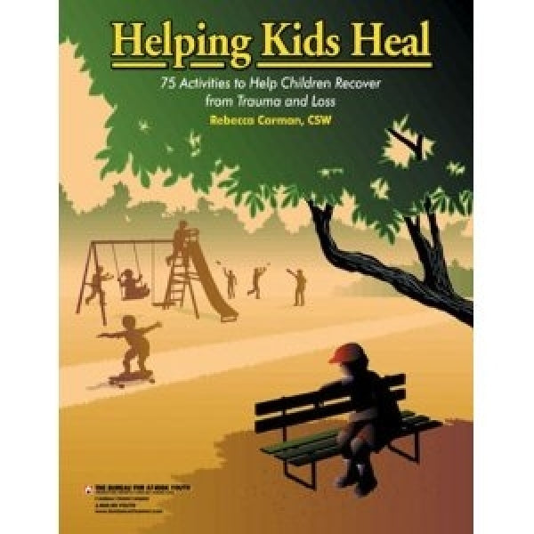 Helping Kids Heal: 75 Activities to Help Children Recover from Trauma and Loss
