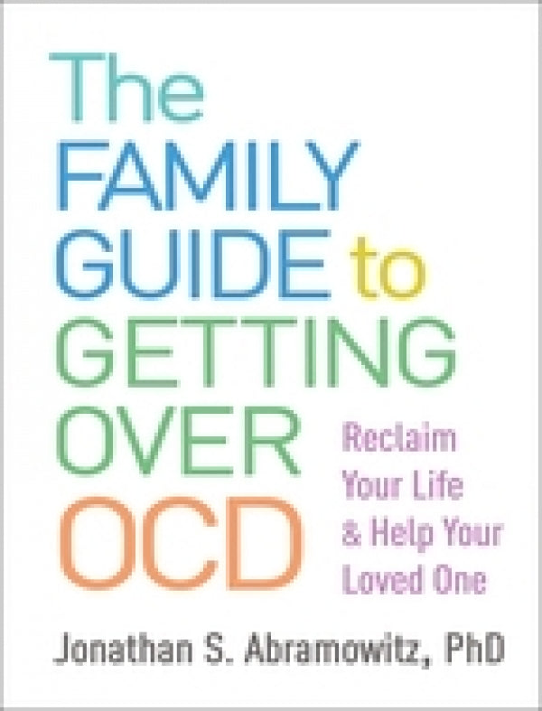 Family Guide to Getting Over OCD: Reclaim Your Life and Help Your Loved One