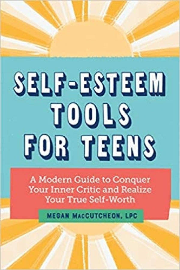 Self Esteem Tools for Teens: A Modern Guide to Conquer Your Inner Critic and Realize Your True Self Worth