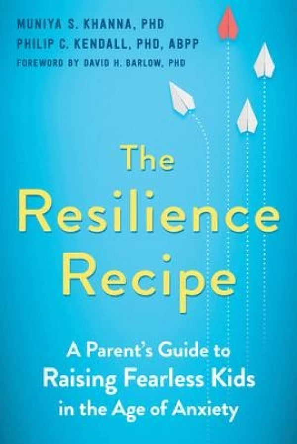 Resilience Recipe: A Parent's Guide to Raising Fearless Kids in the Age of Anxiety