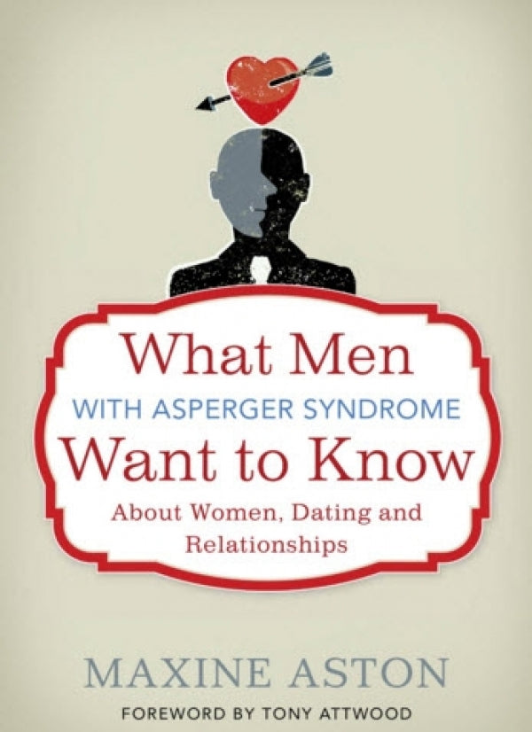 What Men with Asperger Syndrome Want to Know About Women, Dating and Relationships