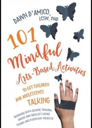 101 Mindful Arts-Based Activities Child/Youth Trauma