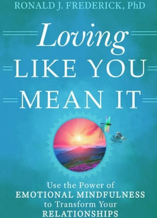 Loving Like You Mean It: Use the Power of Emotional Mindfulness to Transform Your Relationships