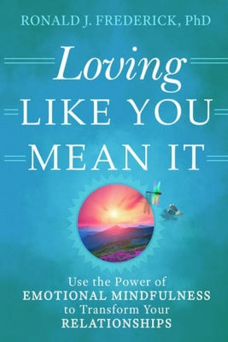 Loving Like You Mean It: Use the Power of Emotional Mindfulness to Transform Your Relationships