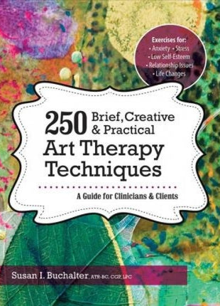 250 Brief, Creative & Practical Art Therapy Techniques