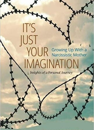 It's Just Your Imagination: Growing Up with a Narcissistic Mother