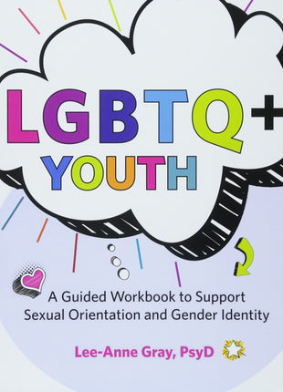 LGBTQ+ Youth: A Guided Workbook to Support Sexual Orientation and Gender Identity