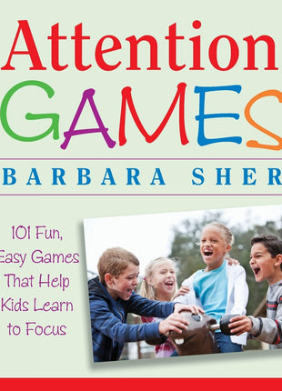 Attention Games: 101 Fun, Easy Games That Help Kids Learn to Focus
