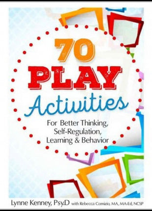 70 Play Activities for Better Thinking, Self-Regulation, Learning & Behavior