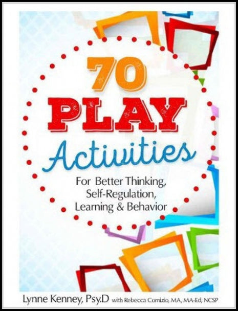70 Play Activities for Better Thinking, Self-Regulation, Learning & Behavior