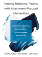 Healing Relational Trauma with Attachment-Focused Interventions