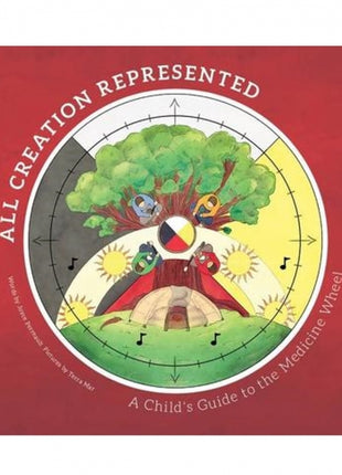 All Creation Represented: A Child's Guide to the Medicine Wheel