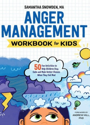 Anger Management Workbook for Kids: 50 Fun Activities to Help Children Stay Calm and Make Better Choices When They Feel Mad
