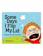 Some Days I Flip My Lid