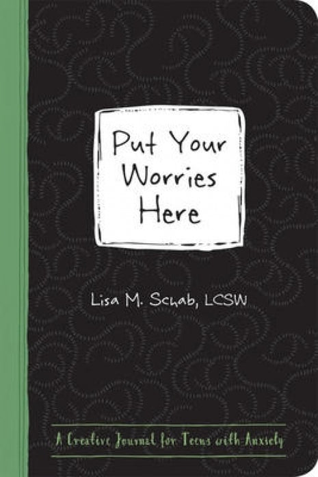 Put Your Worries Here: A Creative Journal for Teens with Anxiety
