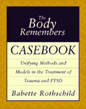 Body Remembers Casebook: Unifying Methods and Models in the Treatment of Trauma and PTSD