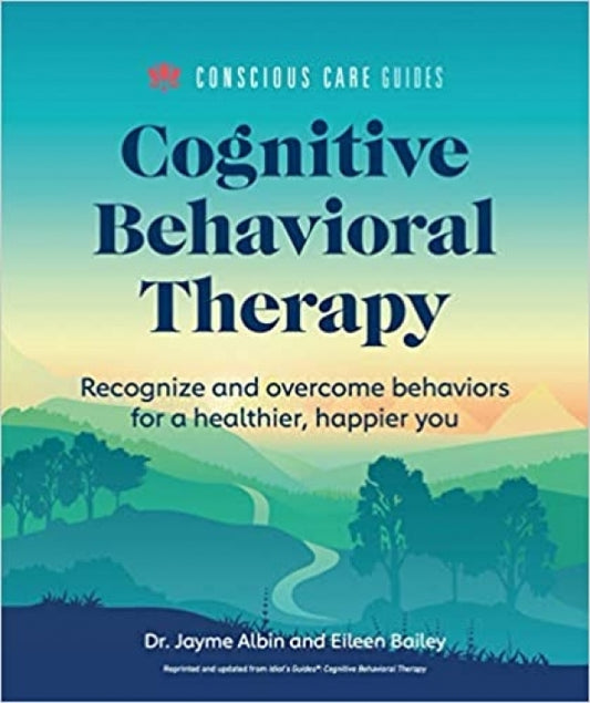 Cognitive Behavioral Therapy: Recognize and Overcome Behaviors for a Healthier, Happier You (Conscious Care Guides)