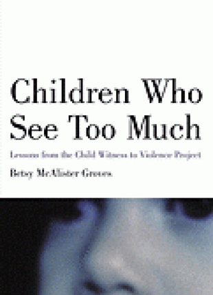 Children Who See Too Much: Lessons from the Child Witness to Violence Project