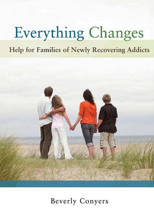 Everything Changes Help for Families of Newly Recovering Addicts
