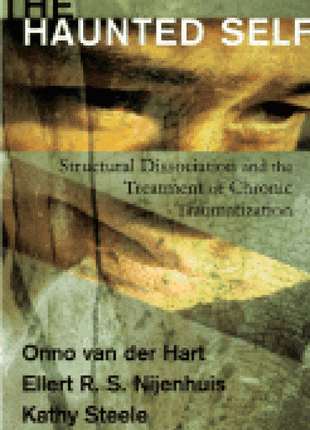 Haunted Self: Structural Dissociation and the Treatment of Chronic Traumatization