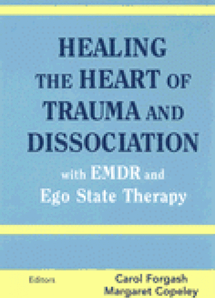 Healing the Heart of Trauma and Dissociation: With EMDR and Ego State Therapy