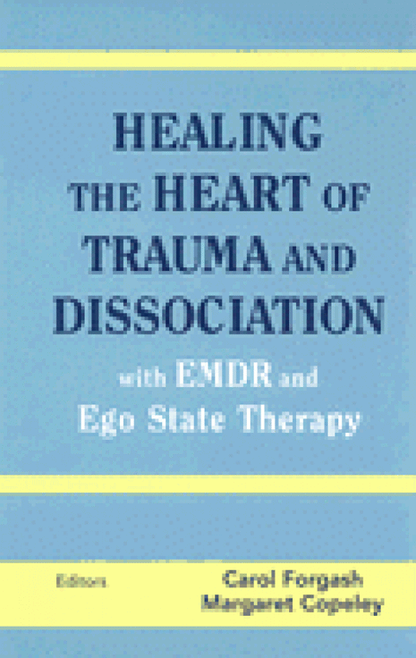 Healing the Heart of Trauma and Dissociation: With EMDR and Ego State Therapy