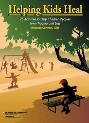 Helping Kids Heal: 75 Activities to Help Children Recover from Trauma and Loss