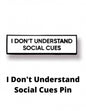 I Don't Understand Social Cues Pin