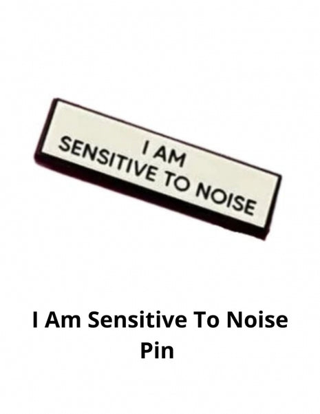 I Am Sensitive To Noise Pin