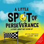 Little Spot of Perseverance: A Story About Not Giving Up