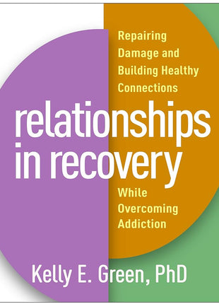 Relationships in Recovery: Repairing Damage and Building Healthy Connections While Overcoming Addiction