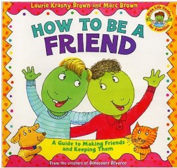 How To Be A Friend: A Guide to Making Friends and Keeping Them