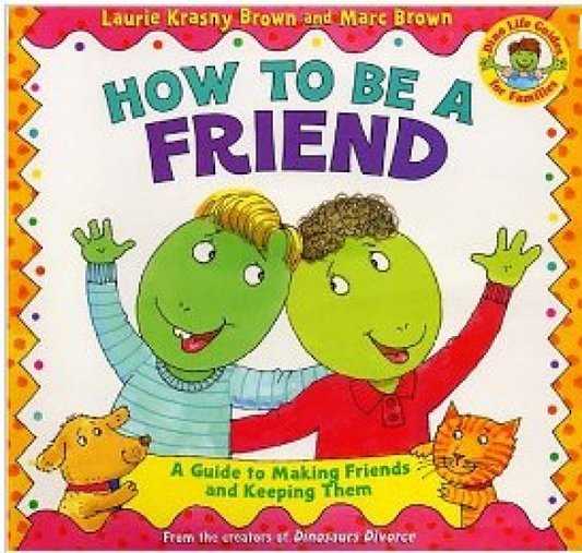 How To Be A Friend: A Guide to Making Friends and Keeping Them