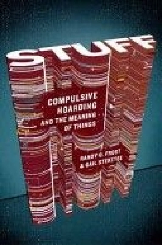 Stuff: Compulsive Hoarding and the Meaning of Things