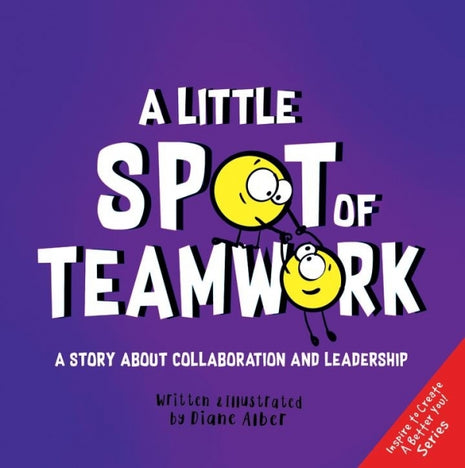 Little Spot of Teamwork: A Story About Collaboration and Leadership
