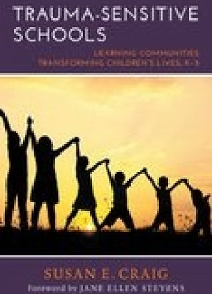 Trauma-Sensitive Schools: Learning Communities Transforming Children's Lives, K-5