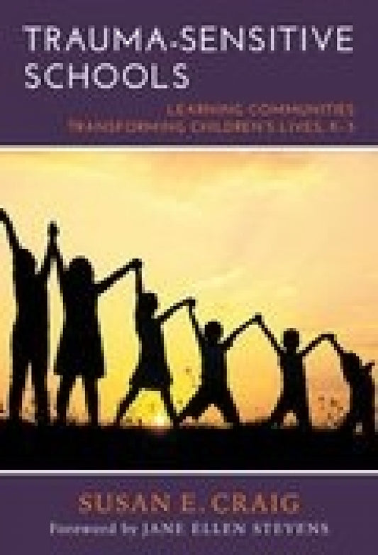Trauma-Sensitive Schools: Learning Communities Transforming Children's Lives, K-5
