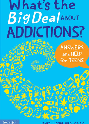 What's the Big Deal About Addictions: Answers and Help For Teens