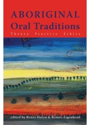 Aboriginal Oral Traditions: Theory, Practice, Ethics