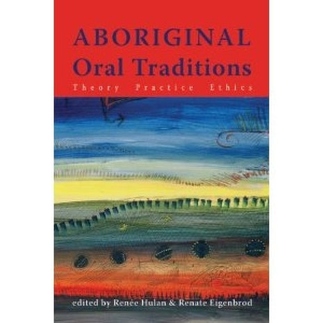 Aboriginal Oral Traditions: Theory, Practice, Ethics