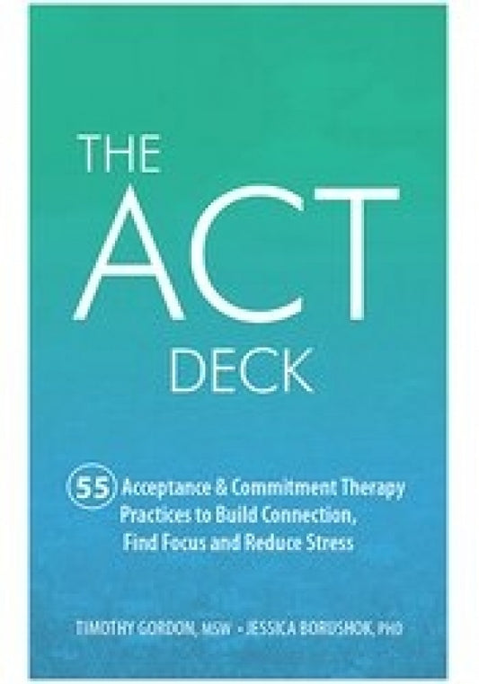 Act Deck : 55 Acceptance and Commitment Therapy Practices