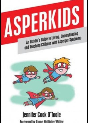 Asperkids: An Insider's Guide to Loving, Understanding and Teaching Children with Asperger Syndrome