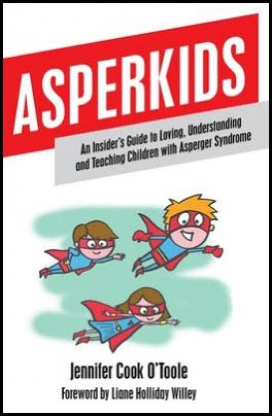 Asperkids: An Insider's Guide to Loving, Understanding and Teaching Children with Asperger Syndrome