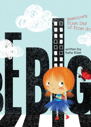 Be Big!: Beatrice's First Day of First Grade