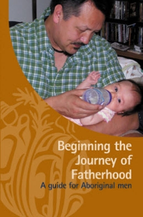 Beginning the Journey of Fatherhood: A Guide for Aboriginal Men