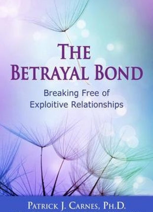 Betrayal Bond: Breaking Free of Exploitive Relationships