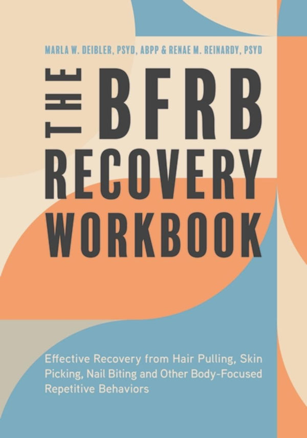 The Body Focused Repetitive Behavior Recovery Workbook