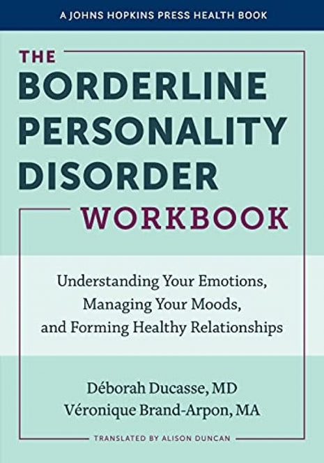 Borderline Personality Disorder Workbook: Understanding Your Emotions, Managing Your Moods, and Forming Healthy Relationships